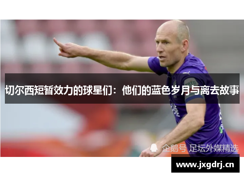 切尔西短暂效力的球星们：他们的蓝色岁月与离去故事