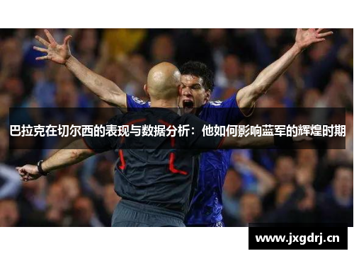 巴拉克在切尔西的表现与数据分析：他如何影响蓝军的辉煌时期