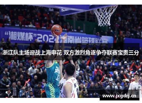 浙江队主场迎战上海申花 双方激烈角逐争夺联赛宝贵三分