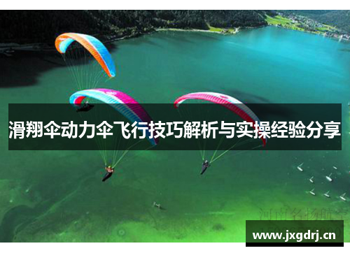 滑翔伞动力伞飞行技巧解析与实操经验分享