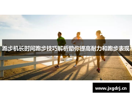 跑步机长时间跑步技巧解析助你提高耐力和跑步表现