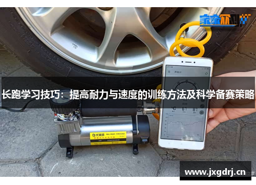长跑学习技巧：提高耐力与速度的训练方法及科学备赛策略