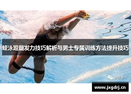 蛙泳蹬腿发力技巧解析与男士专属训练方法提升技巧